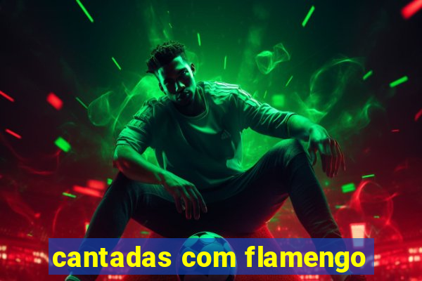 cantadas com flamengo